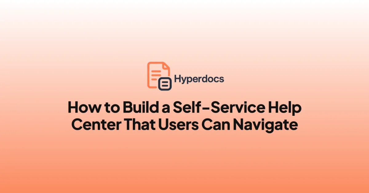 How to Build a Self-Service Help Center That Users Can Navigate